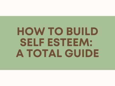 How to Build Self Esteem A Total Guide