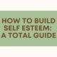 How to Build Self Esteem A Total Guide