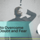 How to Overcome Self-Doubt and Fear